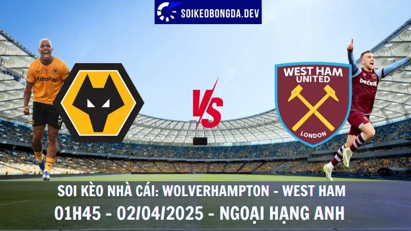 Kèo bóng đá hôm nay Wolverhampton vs West Ham - 02/04/2025 - Ngoại hạng Anh