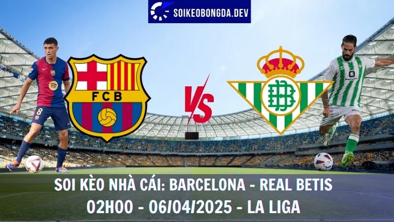 Tỷ lệ kèo hôm nay Barcelona vs Real Betis - 06/04/2025 - La Liga