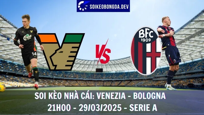 Nhận định kèo nhà cái Venezia vs Bologna - 29/03/2025 - Serie A