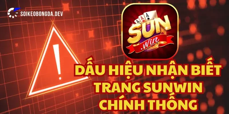 Cách Phân Biệt Sunwin Thật Giả Tại Soi Kèo Bóng Đá Hiệu Quả Nhất 3 Dấu hiệu nhận biết sunwin giả mạo